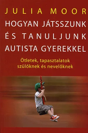 Hogyan játsszunk és tanuljunk autista gyerekkel? - Ötletek, tapasztalatok szülőknek és nevelőknek Gyors szállítás