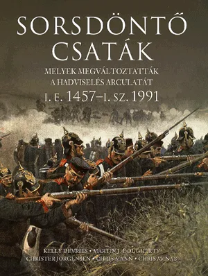 Sorsdöntő csaták - Melyek megváltoztatták a hadviselés arculatát i.e. 1457-i.sz. 1991 Exkluzív ajánlat