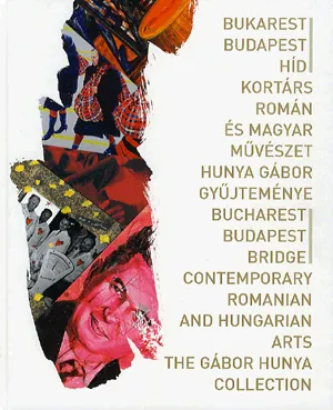 Bukarest - Budapest híd, Bucharest - Budapest bridge - Kortárs román és magyar művészet, Hunya Gábor gyűjteménye Újdonság