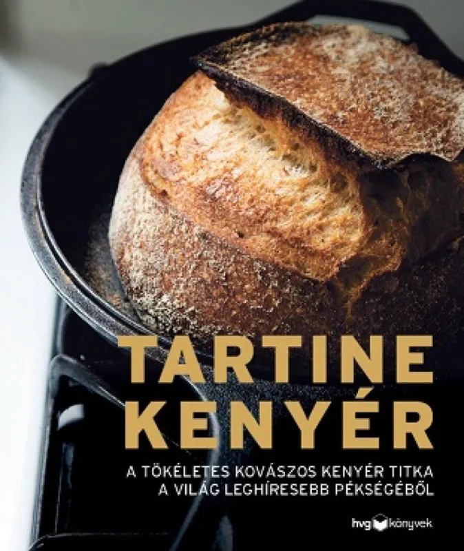 Vásárlói kedvenc Tartine kenyér - A tökéletes kovászos kenyér titka a világ leghíresebb pékségéből