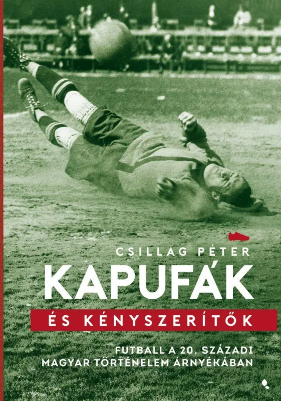 Outlet Kapufák és kényszerítők - Futball a 20. századi magyar történelem árnyékában