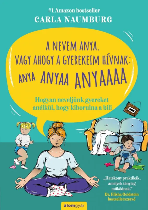 Legkelendőbb A nevem Anya. Vagy ahogy a gyerekeim hívnak: ANYA ANYAA ANYAAA ANYAAAA - Hogyan neveljünk gyereket anélkül, hogy kiborulna a bili