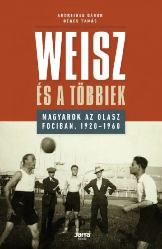 Weisz és a többiek - Magyarok az olasz fociban, 1920-1960 Gyors kiszállítás