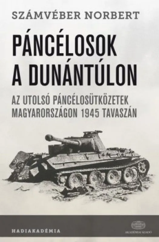 Páncélosok a Dunántúlon - Az utolsó páncélosütközetek Magyarországon 1945 tavaszán Végkiárusítás