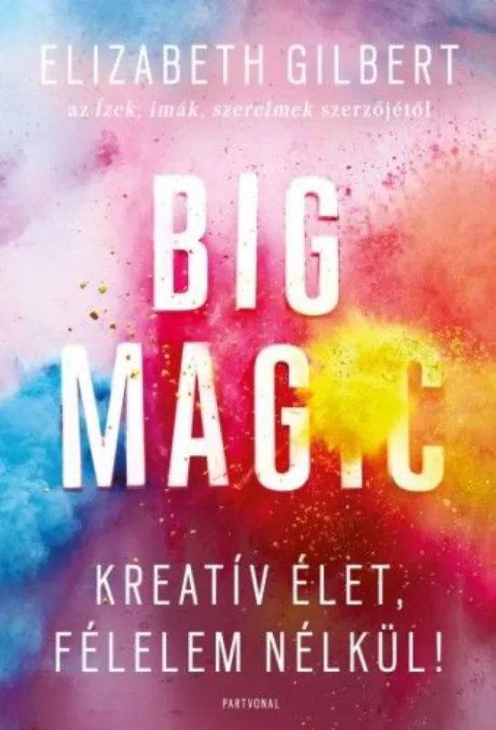 Big Magic - Kreatív élet félelem nélkül! Csak ma