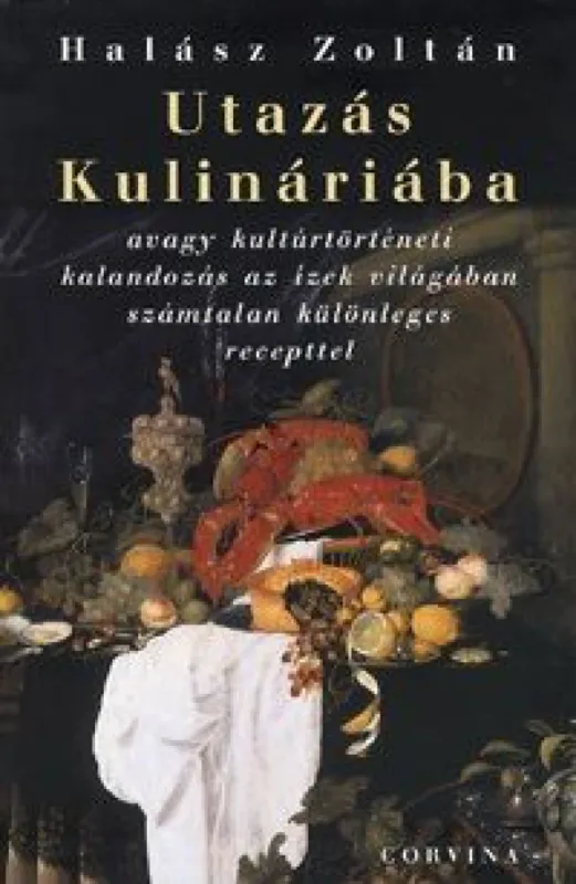 Legjobb ár Utazás Kulináriába - avagy kultúrtörténeti kalandozás az ízek világában számtalan különleges recepttel