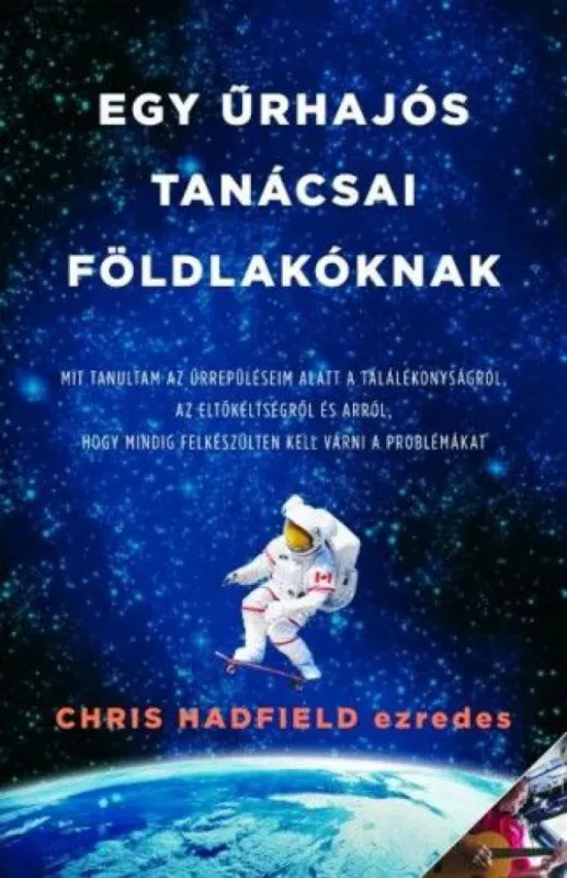 Ajánlat Egy űrhajós tanácsai földlakóknak - Mit tanultam az űrrepüléseim alatt a találékonyságról, az eltökéltségről és arról, hogy mindig bármire készen kell állni