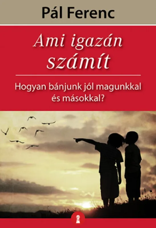 Ami igazán számít - Hogyan bánjunk jól magunkkal és másokkal? Ajánlat