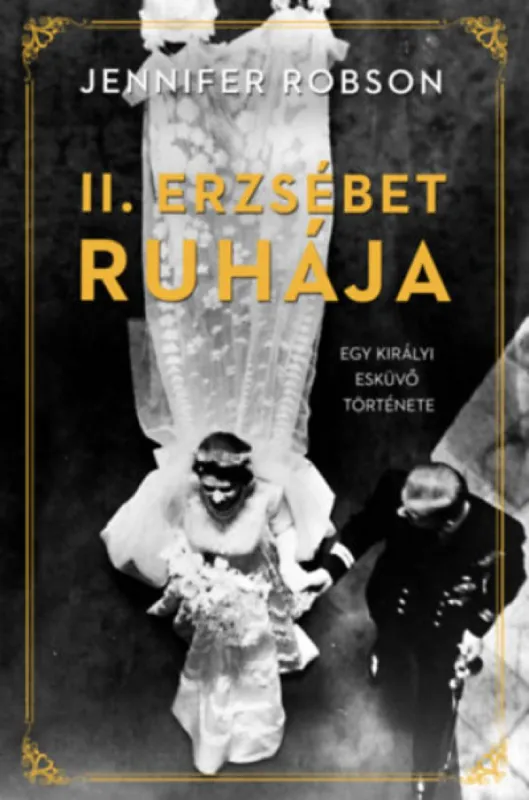 II. Erzsébet ruhája - Egy királyi esküvő története Kedvezményes ár