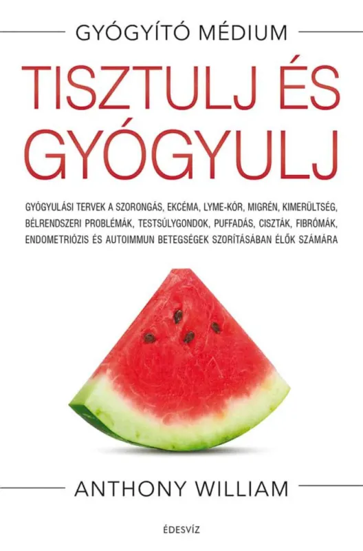 Tisztulj és gyógyulj - Gyógyulási tervek a szorongás, ekcéma, Lyme-kór, migrén, kimerültség, bélrendszeri problémák, testsúlygondok, puffadás, ciszták, fibrómák, endometriózis és autoimmun betegségek szorításában élők számá Olcsóbb