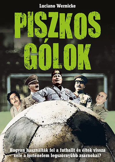 Kiárusítás Piszkos gólok - Hogyan használták fel a futballt és éltek vissza vele a történelem legszörnyűbb zsarnokai?