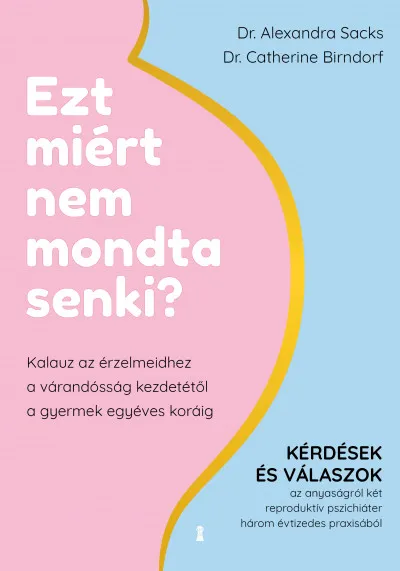 Végkiárusítás Ezt miért nem mondta senki? - Kalauz az érzelmeidhez a várandósság kezdetétől a gyermek egyéves koráig
