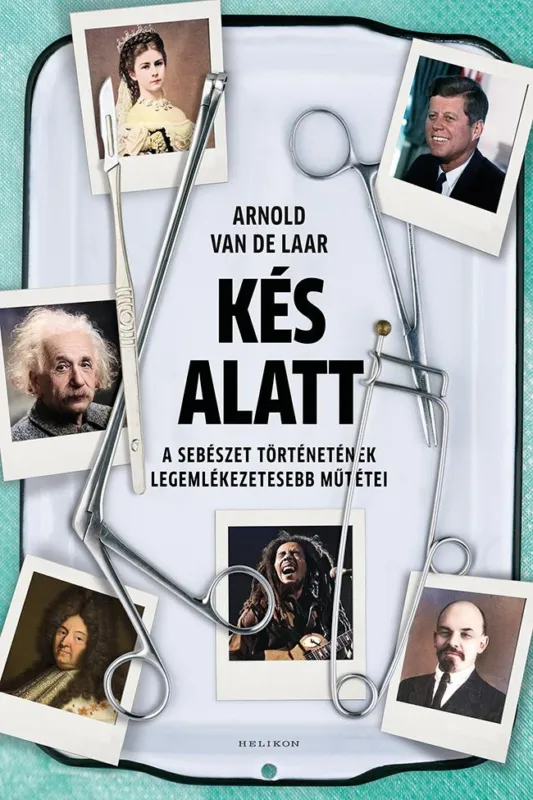 Legjobb ár Kés alatt - A sebészet történetének legemlékezetesebb műtétei