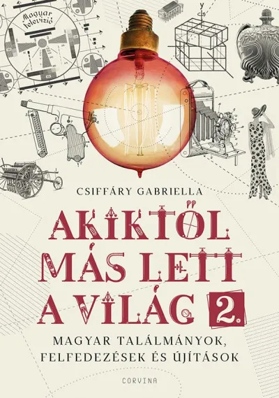 Akiktől más lett a világ 2. - Magyar találmányok, felfedezések és újítások Végkiárusítás