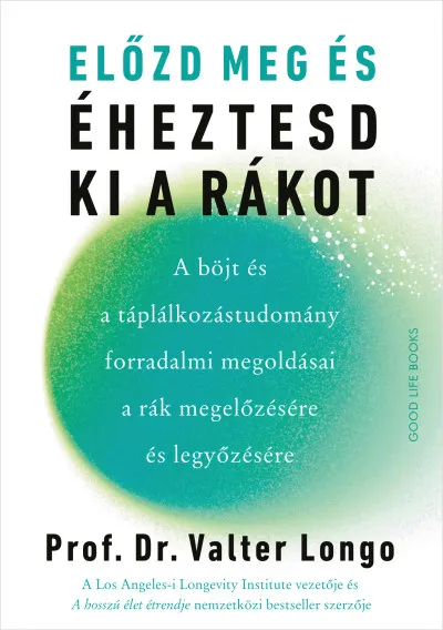 Olcsóbb Előzd meg és éheztesd ki a rákot - A böjt és a táplálkozástudomány forradalmi megoldásai a rák megelőzésére és legyőzésére