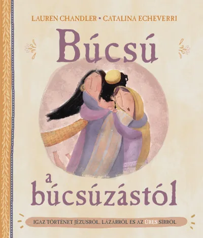 Búcsú a búcsúzástól - Igaz történet Jézusról, Lázárról és az üres sírról Vedd meg most