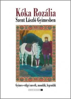 Szent László Gyimesben - Gyimes-völgyi mesék, mondák, legendák Szezonális akció