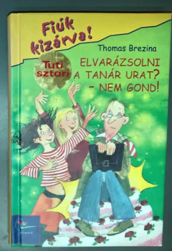 Rendeld meg most Elvarázsolni a tanár urat? - Nem gond - Fiúk kizárva 4. (Lehrer verhexen? Kein Problem!) - Zsidányi Lilla fordításában; Betina Gotzen-Beek illusztrációival