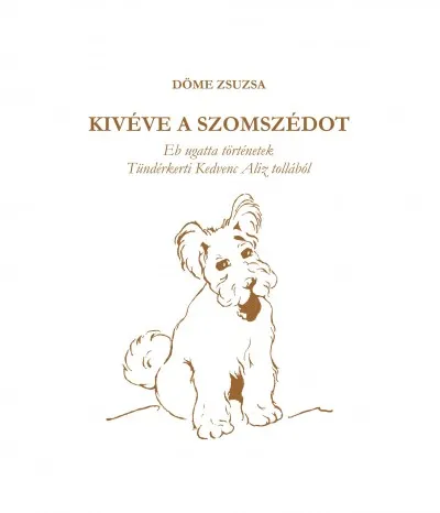Kivéve a szomszédot - Eb ugatta történetek Tündérkerti Kedvenc Aliz tollából Biztonságos vásárlás