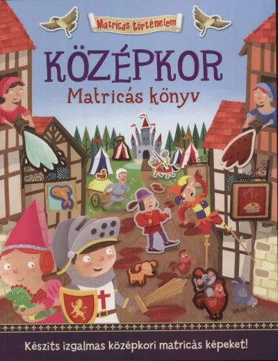 Alacsony ár Középkor - Matricás könyv - Készíts izgalmas középkori matricás képeket!