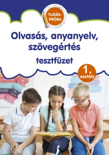 Olvasás, anyanyelv, szövegértés tesztfüzet - Tudáspróba 1. osztály Korlátozott ajánlat