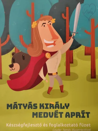 Mátyás király medvét aprít - Készségfejlesztő és foglalkoztató füzet Biztonságos vásárlás