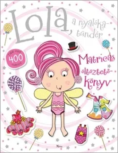 Lola, a nyalókatündér - Matricás öltöztetőkönyv - Több mint 400 matricával Gyors szállítás