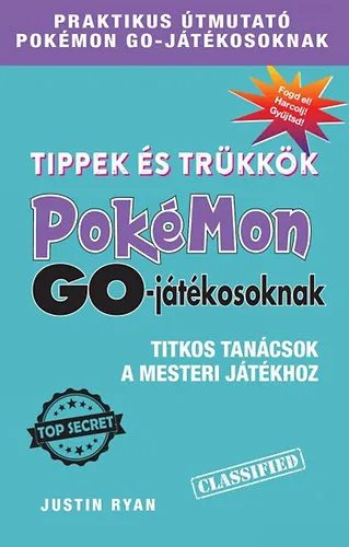 Újdonság Tippek és trükkök Pokémon GO-játékosoknak-Titkos tanácsok a mesteri játékhoz Praktikus útmutató Pokémon GO-játékosoknak/Fogd el! Harcolj! Gyűjtsd!