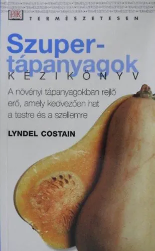 Kihagyhatatlan ajánlat Szupertápanyagok kézikönyv - A növényi tápanyagokban rejlő erő, amely kedvezően hat a testre és a szellemre