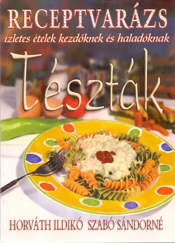 Nézd meg most Tészták (Ízletes ételek kezdőknek és haladóknak) - Horváth