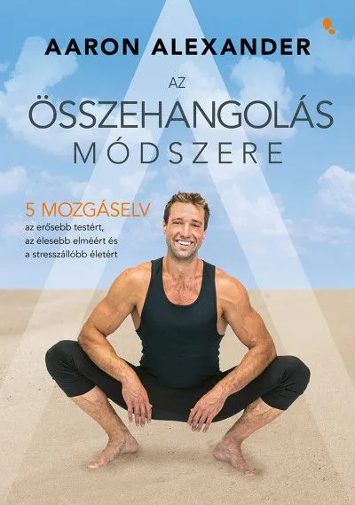 Az összehangolás módszere - Öt mozgáselv az erősebb testért, az élesebb elméért és a stresszállóbb életért Legkelendőbb