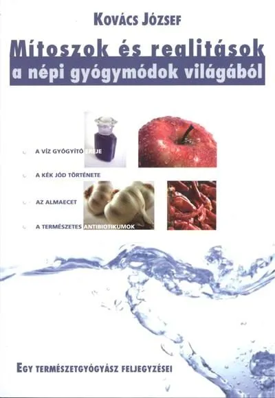 Mítoszok és realitások a népi gyógymódok világából /Egy természetgyógyász fejlegyzései Kihagyhatatlan ajánlat