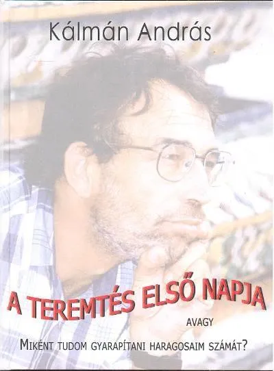 Vásárlói kedvenc A TEREMTÉS ELSŐ NAPJA /AVAGY MIKÉNT TUDOM GYARAPÍTANI HARAGOSAIM SZÁMÁT?