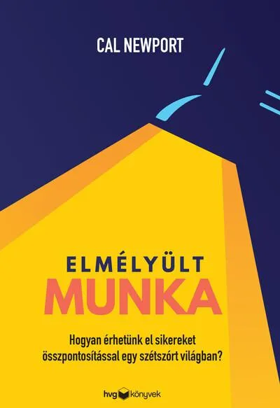 Elmélyült munka - Hogyan érhetünk el sikereket összpontosítással egy szétszórt világban? Gyors kiszállítás