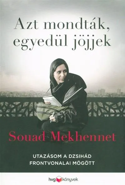 Árengedmény Azt mondták, egyedül jöjjek /Utazásom a dzsihád frontvonalai mögött