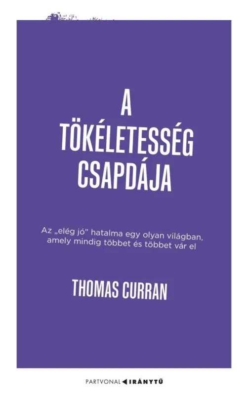 A tökéletesség csapdája - Az "elég jó" hatalma egy olyan világban, amely mindig többet és többet vár el Végkiárusítás