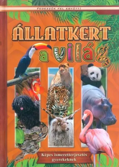 Prémium Állatkert a világ - Képes ismeretterjesztés gyerekeknek /Fedezzük fel együtt!