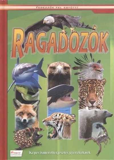 Ragadozók - Képes ismeretterjesztés gyerekeknek /Fedezzük fel együtt! Gyors kiszállítás