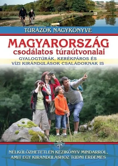 Magyarország csodálatos túraútvonalai - Gyalogtúrák, kerékpáros és vízi kirándulások családoknak is Kedvezményes ár