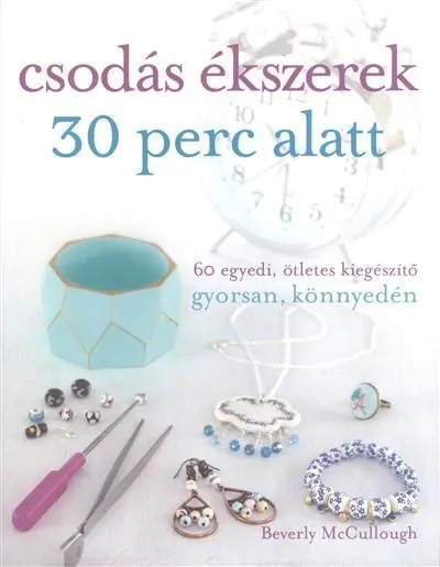 Kedvezmény Csodás ékszerek 30 perc alatt /60 egyedi, ötletes kiegészítő gyorsan, könnyedén
