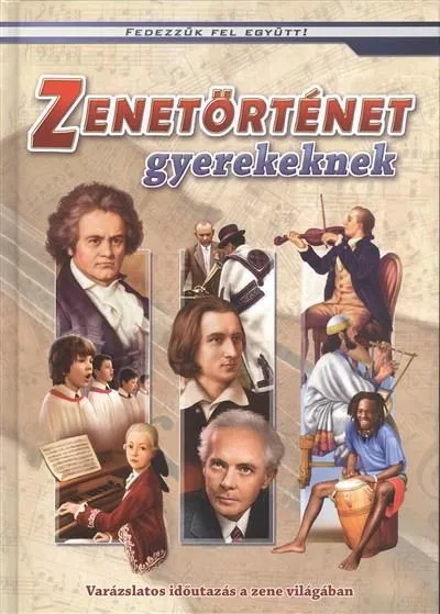 Szuper akció Zenetörténet gyerekeknek - Varázslatos időutazás a zene világában /Fedezzük fel együtt!