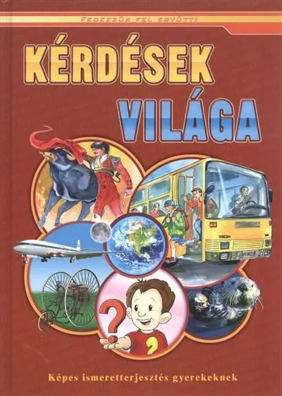Kérdések világa - Képes ismeretterjesztés gyerekeknek /Fedezzük fel együtt! Akciós ár