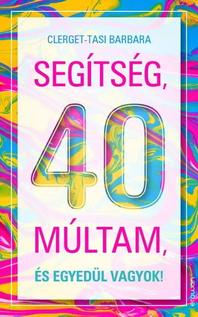 Segítség, 40 múltam, és egyedül vagyok! Akciós ár