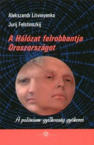 A Hálózat felrobbantja Oroszországot - A Polónium-gyilkosság gyökerei Szuper ajánlat