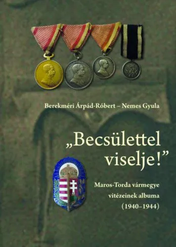 "Becsülettel viselje!" - Maros-Torda vármegye vitézeinek albuma (1940-1944) Alacsony ár