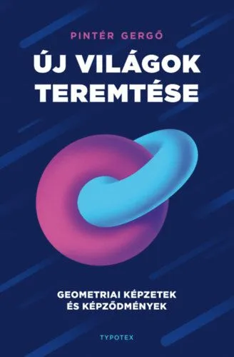 Kihagyhatatlan ajánlat Új világok teremtése - Geometriai képzetek és képződmények