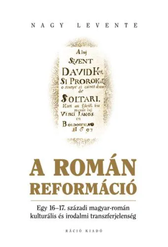 Akciós ár A román reformáció - Egy 16-17. századi magyar-román kulturális és irodalmi transzferjelenség