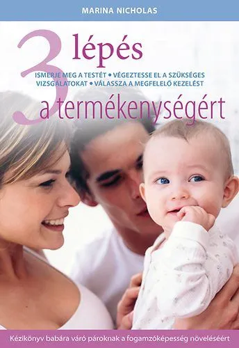3 lépés a termékenységért - Kézikönyv babára váró pároknak a fogamzóképesség növeléséért Exkluzív ajánlat