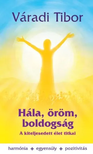 Hála, öröm, boldogság - A kiteljesedett élet titkai Újdonság