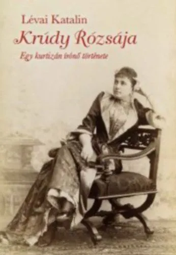 Krúdy rózsája - Egy kurtizán írónő története Kiárusítás
